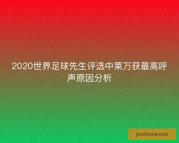 2020世界足球先生评选中莱万获最高呼声原因分析